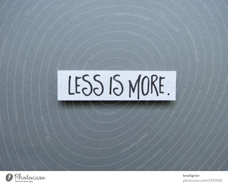 Less is more. less is more Minimalistic Simple Figure of speech oxymoron Letters (alphabet) Word leap Characters Neutral Background Typography Language Text