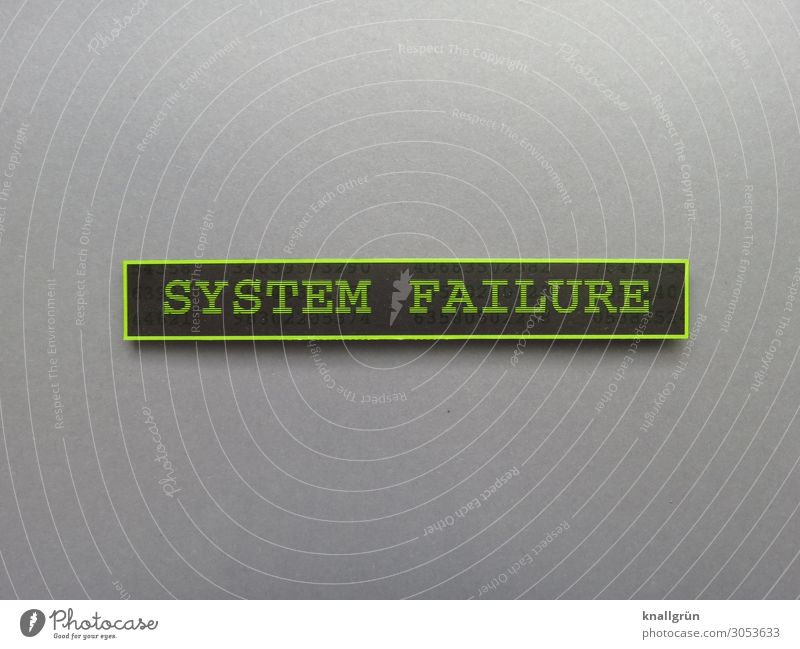 SYSTEM FAILURE Characters Signs and labeling Signage Warning sign Communicate Broken Gray Green Black Aggravation Frustration Performance Fiasco Network Safety