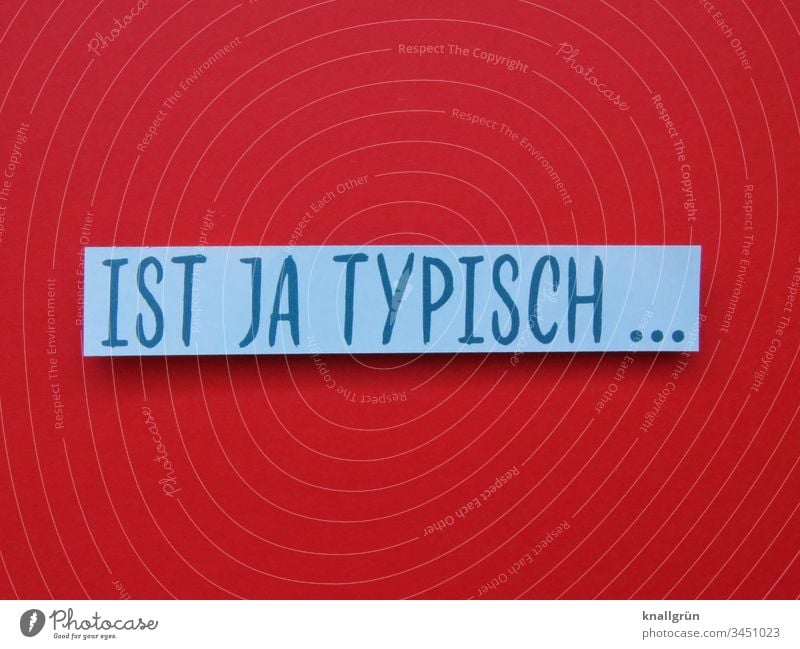 It's typical Characteristic Cliche pigeonhole thinking Communicate communication Characters Letters (alphabet) Word leap Typography Text Language Latin alphabet