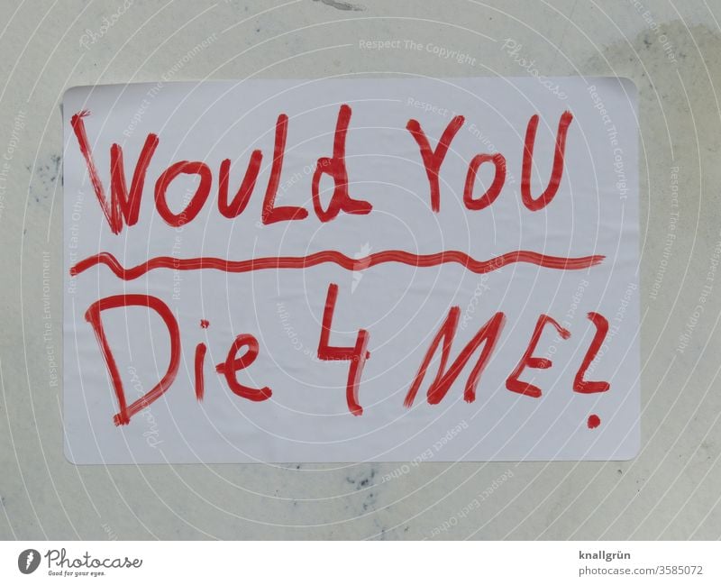 Would you die 4 me? Love Death Emotions Lovers Display of affection Loving relationship Relationship Infatuation Letters (alphabet) Word leap Romance Characters