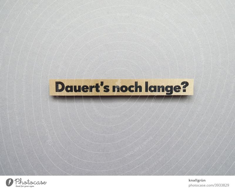 Will it take much longer? Impatience Time Future Duration Period Expectation Exasperated Disinterest Boredom Letters (alphabet) Word leap Text Typography