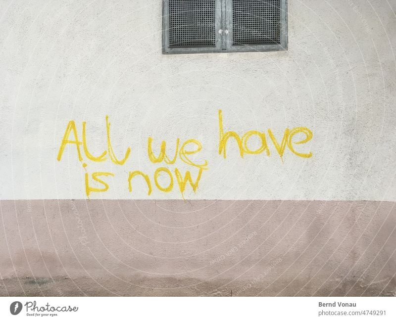 All we have is now - Graffito Graffiti saying Wall (building) Message Future motto Present Day Hope Yellow Daub Vandalism House (Residential Structure)