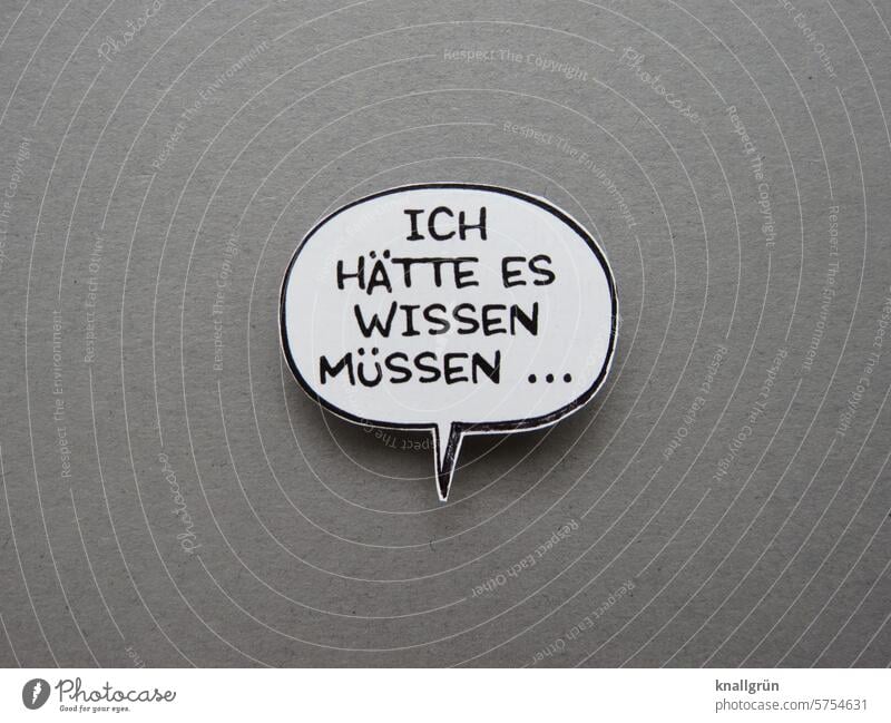 I should have known... Speech bubble Text Inspection Guilty conscience late insight Premonition Expectation Insight Emotions Colour photo Deserted Close-up