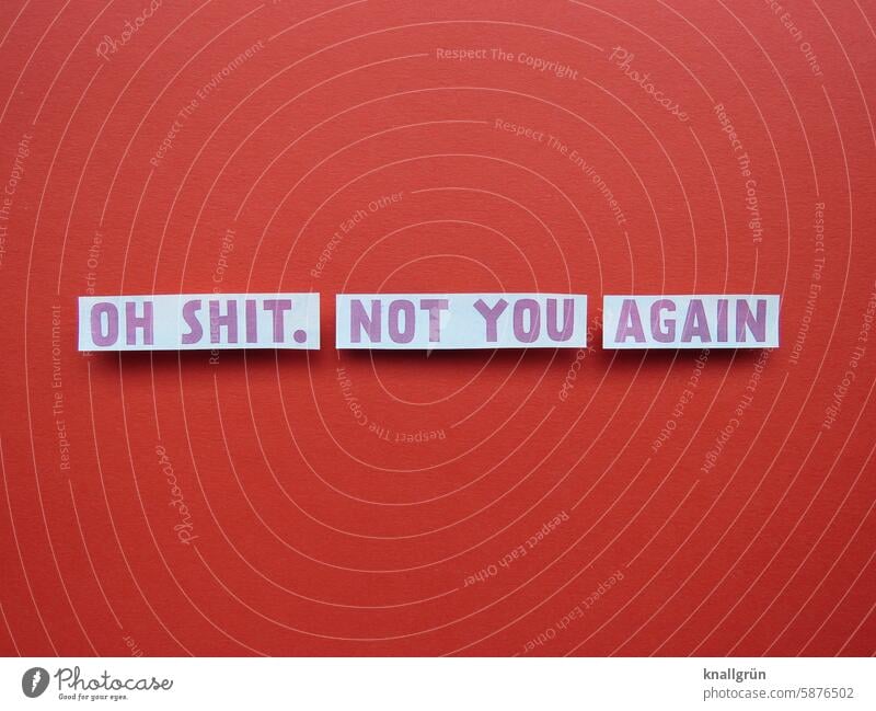 Oh shit. Not you again Exasperated Text Cancelation Emotions Moody Bothersome dislike Antipathy Characters Letters (alphabet) communication writing Typography